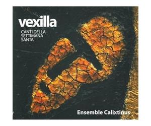 Ensemble Calixtinus - Vexilla- Canti della Settimana Santa