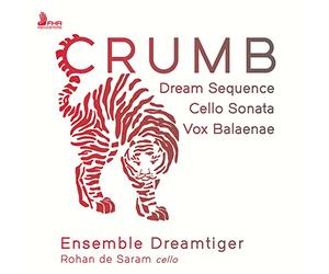 Ensemble Dreamtiger, Rohan de Saram - Crumb: Dream Sequence, Cello Sonata, Vox Balaenae