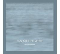 Ensemble Du Verre - Sing Me Something
