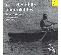 Ensemble Resonanz/ Litwin, Stefan/ Zishler, Hanns - But Not Hell - Music For Imre Kertesz