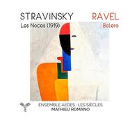 - Ensemble Vocal Aedes, Les Siècles, Mathieu Romano - Stravinsky: Les Noces (1919) Ravel: Bolero - CD
