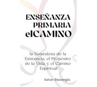 ENSEÑANZA PRIMARIA elCAMINO: la Naturaleza de la Existencia, el Propósito de la Vida, y el Camino Espiritual