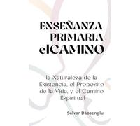 ENSEÑANZA PRIMARIA elCAMINO: la Naturaleza de la Existencia, el Propósito de la Vida, y el Camino Espiritual