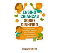 Enseñar A Los Niños Sobre El Dinero: Un Completo Guía Práctica Para Criar Hijos Financieramente Responsables