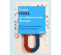 Enseñar FÍSICA en la Nueva Escuela Mexicana: Guía Didáctica para Docentes de Educación Secundaria