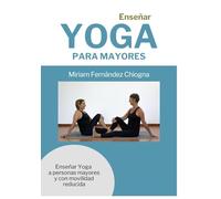 Enseñar YOGA PARA MAYORES: Enseñar Yoga a personas mayores y con movilidad reducida