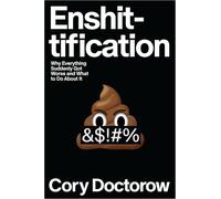 Enshittification: Why Everything Suddenly Got Worse and What to Do About It