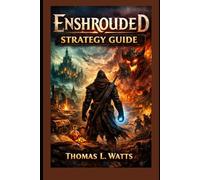 Enshrouded Strategy Guide: The Companion forPlayers - Learn Survival Mechanics, Combat Mastery, Crafting Systems, Character Builds, Base Construction, ... and Long-Term Progression in Embervale