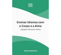 Ensinar Idiomas com o Corpo e a Alma. Linguagem, Movimento e Cultura