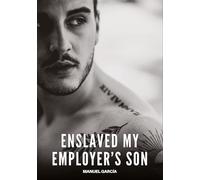 Enslaved my Employer's Son: Gay Erotic Stories of Extreme Sex for Mature Men