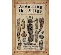 Ensouling the Effigy: The Witch’s Arte of Enspirited Objects: The Witch’s Arte of Enspirited Objects