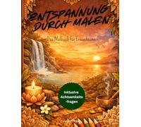 Enspannung durch Malen: Das Malbuch für Erwachsene (Inklusive Achtsamkeitsfragen)