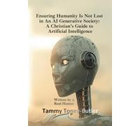 Ensuring Humanity Is Not Lost in An AI Generative Society: A Christian’s Guide to Artificial Intelligence: Written by a Real Human
