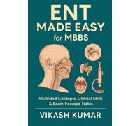 ENT Made Easy for MBBS: Illustrated Concepts, Clinical Skills & Exam-Focused Notes