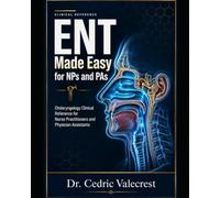 ENT Made Easy for NPs and PAs: Otolaryngology Clinical Reference for Nurse Practitioners and Physician Assistants: Head and Neck Surgery, Rapid Diagnosis, Treatment Protocols, and Board Exam Review