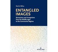 Entangled Images: Romanians and Hungarians from the Middle Ages to the Communist Regime
