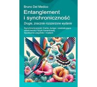 Entanglement i synchroniczność. Drugie, znacznie rozszerzone wydanie.: Synchroniczność Carla Junga i zaskakujące właściwości fizyki kwantowej. Spotkanie psychiki i materii