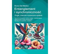 Entanglement i synchroniczność. Drugie, znacznie rozszerzone wydanie.: Synchroniczność Carla Junga i zaskakujące właściwości fizyki kwantowej. Spotkanie psychiki i materii