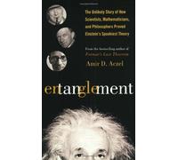Entanglement: The Unlikely Story of How Scientists, Mathematicians, and Philosphers Proved Einstein's Spookiest Theory