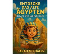 Entdecke Das Alte Ägypten: Die Alte Welt Nur Für Kinder