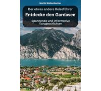 Entdecke den Gardasee - spannende und informative Kurzgeschichten: Der etwas andere Reiseführer