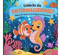 Entdecke die Unterwasserwelt - Malbuch für Kinder von 8-12 Jahren zur Entspannung: Entdecke die bunte Welt der Meeresbewohner! Kreative Entspannung ... von 8-12 Jahren - perfekt gegen Langeweile!
