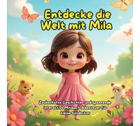 Entdecke die Welt mit Mila: Zauberhafte Geschichten und spannende Mitmach Abenteuer für kleine Entdecker