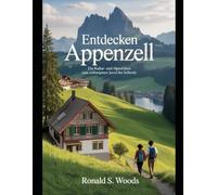 ENTDECKEN APPENZELL: Ein Kultur- und Alpenführer zum verborgenen Juwel der Schweiz