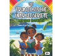 Entdecken die französische Überseegebiete sich amüsierend: Ein lehrreiches und interaktives Kinderbuch über die französischen Überseegebiete - Geschichte, Kultur, Natur, Quiz und Ausmalbilder