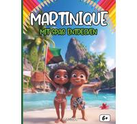 Entdecken Die Martinique sich amüsierend: Ein spannendes Kinderbuch über die Kultur, Geschichte, Feste und Legenden der Karibikinsel Martinique