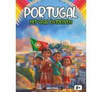 Entdecken Portugal indem man sich amüsiert: Ein interaktives und lehrreiches Kinderbuch über Kultur, Geschichte, Küche, Helden und Legenden Portugals