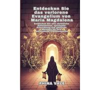 Entdecken Sie das verlorene Evangelium von Maria Magdalena: Entdecken Sie alte christliche Geheimnisse, spirituelle Erleuchtung und göttliche Weisheit für Ihre persönliche Transformation