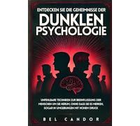 ENTDECKEN SIE DIE GEHEIMNISSE DER DUNKLEN PSYCHOLOGIE: Unfehlbare Techniken zur Beeinflussung der Menschen um Sie herum, ohne dass sie es merken, sogar in Umgebungen mit hohem Druck