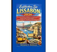 Entdecken Sie Lissabon 2026: Der unverzichtbare Reiseführer zur Entdeckung von Lissabons Kultur, Vierteln, Küche, Sehenswürdigkeiten, Nachtleben und malerischer Umgebung