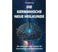 Entdeckung DIE GERMANISCHE NEUE HEILKUNDE: Ein revolutionärer Ansatz für Gesundheit und Wohlbefinden