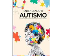 Entendendo o Autismo: Um Guia Completo para Diagnóstico, Tratamento e Inclusão