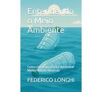Entendendo o Meio Ambiente: Como Lidar com o Lixo e Aproveitar Melhor Nossos Recursos