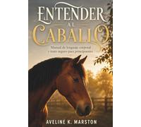ENTENDER AL CABALLO. Manual de lenguaje corporal y trato seguro para principiantes: Guía sin ilustraciones para interpretar señales básicas del caballo.