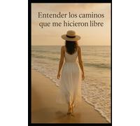 Entender los caminos que me hicieron libre: Seguir los caminos que me hicieron libre