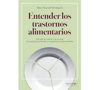 Entender los trastornos alimentarios: Más allá del cuerpo y la comida. Una guía para entender una epidemia contemporánea