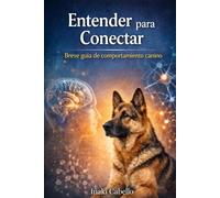 ENTENDER PARA CONECTAR: BREVE GUIA DE COMPORTAMIENTO CANINO: 4