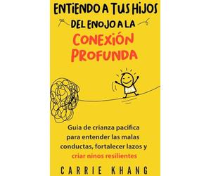 Entendiendo a Tus Hijos, Del Enojo a la Conexión Profunda