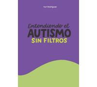 Entendiendo el Autismo: Sin Filtros: Una mirada sin filtros al autismo desde adentro ( No spoiler: no hay superpoderes).