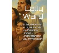 Entendiendo la Inmigración en los Estados Unidos / Understanding U.S. Immigration