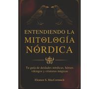 Entendiendo la Mitología Nórdica: Tu guía de deidades nórdicas, héroes vikingos y criaturas mágicas