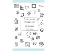 Entends-moi doucement: Vingt-sept fragments pour rester présent