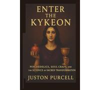Enter the Kykeon: Psychedelics, Soulcraft, and the Science of Sacred Transformation