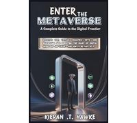 ENTER THE METAVERSE: A Complete Guide to the Digital Frontier: Discover How Virtual Realities, NFTs, and Blockchain Are Rewriting the Rules of Digital Ownership and Value - And How to be Part of it