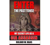 [Enter the Past Tense: My Secret Life as a CIA Assassin] (By: Roland W. Haas) [published: September, 2007]