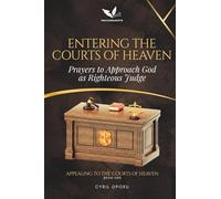 Entering the Courts of Heaven: Prayers to Approach God as Righteous Judge